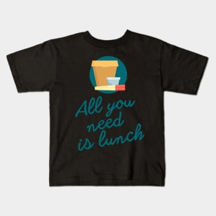 All you need is lunch Kids T-Shirt